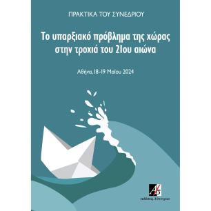 ΤΟ ΥΠΑΡΞΙΑΚΟ ΠΡΟΒΛΗΜΑ ΤΗΣ ΧΩΡΑΣ ΣΤΗΝ ΤΡΟΧΙΑ ΤΟΥ 21ΟΥ ΑΙΩΝΑ ΠΡΑΚΤΙΚΑ ΣΥΝΕΔΡΙΟΥ. ΑΘΗΝΑ, 18-19 ΜΑΪΟΥ 2024