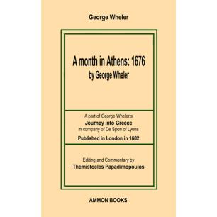 A MONTH IN ATHENS: 1676 A PART OF GEORGE WHELER’S JOURNEY INTO GREECE IN COMPANY OF DE SPON OF LYONS