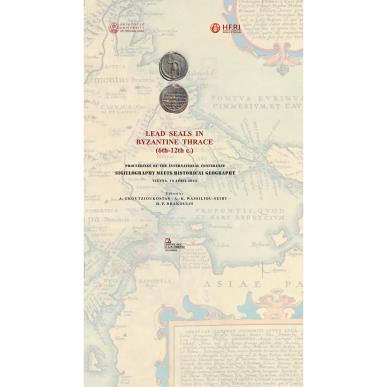 LEAD SEALS IN BYZANTINE THRACE (6TH-12TH C.) PROCEEDINGS OF THE INTERNATIONAL CONFERENCE SIGILLOGRAPHY MEETS HISTORICAL GEOGRAPH
