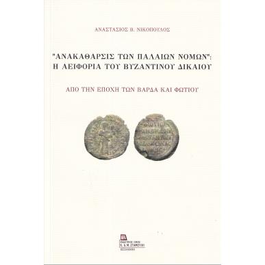 “ΑΝΑΚΑΘΑΡΣΙΣ ΤΩΝ ΠΑΛΑΙΩΝ ΝΟΜΩΝ”: Η ΑΕΙΦΟΡΙΑ ΤΟΥ ΒΥΖΑΝΤΙΝΟΥ ΔΙΚΑΙΟΥ ΑΠΟ ΤΗΝ ΕΠΟΧΗ ΤΩΝ ΒΑΡΔΑ ΚΑΙ ΦΩΤΙΟΥ - εξωφυλλο