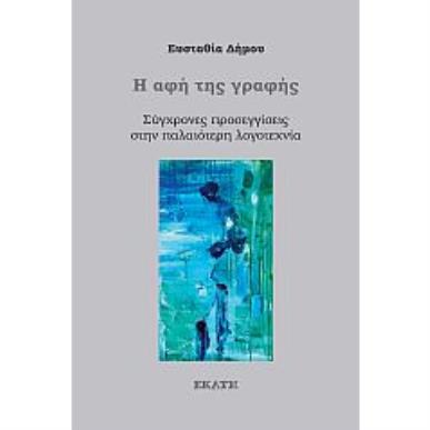 Η ΑΦΗ ΤΗΣ ΓΡΑΦΗΣ ΣΥΓΧΡΟΝΕΣ ΠΡΟΣΕΓΓΙΣΕΙΣ ΣΤΗΝ ΠΑΛΑΙΟΤΕΡΗ ΛΟΓΟΤΕΧΝΙΑ - εξωφυλλο