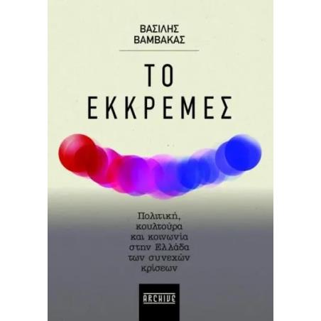 ΤΟ ΕΚΚΡΕΜΕΣ ΠΟΛΙΤΙΚΗ, ΚΟΥΛΤΟΥΡΑ ΚΑΙ ΚΟΙΝΩΝΙΑ ΣΤΗΝ ΕΛΛΑΔΑ ΤΩΝ ΣΥΝΕΧΩΝ ΚΡΙΣΕΩΝ