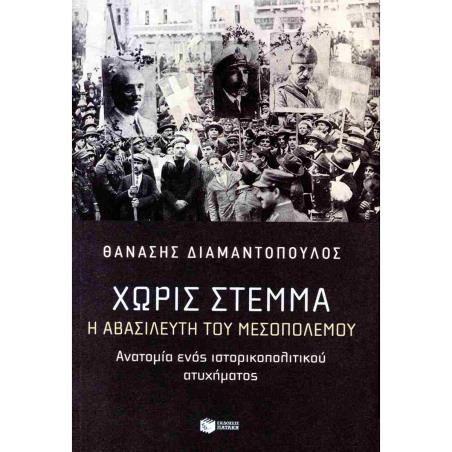 ΧΩΡΙΣ ΣΤΕΜΜΑ Η ΑΒΑΣΙΛΕΥΤΗ ΤΟΥ ΜΕΣΟΠΟΛΕΜΟΥ. ΑΝΑΤΟΜΙΑ ΕΝΟΣ ΙΣΤΟΡΙΚΟΠΟΛΙΤΙΚΟΥ ΑΤΥΧΗΜΑΤΟΣ