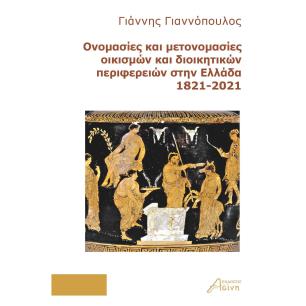 ΟΝΟΜΑΣΙΕΣ ΚΑΙ ΜΕΤΟΝΟΜΑΣΙΕΣ ΟΙΚΙΣΜΩΝ ΚΑΙ ΔΙΟΙΚΗΤΙΚΩΝ ΠΕΡΙΦΕΡΕΙΩΝ ΣΤΗΝ ΕΛΛΑΔΑ 1821-2021