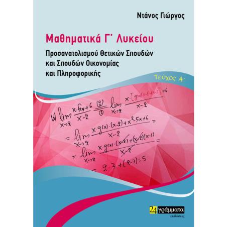 ΜΑΘΗΜΑΤΙΚΑ Γ΄ ΛΥΚΕΙΟΥ. ΤΕΥΧΟΣ Α΄ ΠΡΟΣΑΝΑΤΟΛΙΣΜΟΥ ΘΕΤΙΚΩΝ ΣΠΟΥΔΩΝ ΚΑΙ ΣΠΟΥΔΩΝ ΟΙΚΟΝΟΜΙΑΣ ΚΑΙ ΠΛΗΡΟΦΟΡΙΚΗΣ