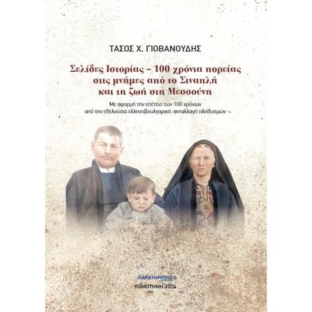 ΣΕΛΙΔΕΣ ΙΣΤΟΡΙΑΣ. 100 ΧΡΟΝΙΑ ΠΟΡΕΙΑΣ ΣΤΙΣ ΜΝΗΜΕΣ ΑΠΟ ΤΟ ΣΙΝΑΠΛΗ ΚΑΙ ΤΗ ΖΩΗ ΣΤΗ ΜΕΣΣΟΥΝΗ ΜΕ ΑΦΟΡΜΗ ΤΗΝ ΕΠΕΤΕΙΟ ΤΩΝ 100 ΧΡΟΝΩΝ ΑΠΟ