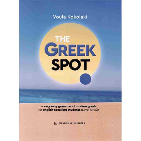 THE GREEK SPOT - A VERY EASY GRAMMAR OF MODERN GREEK FOR ENGLISH SPEAKING STUDENTS (LEVEL A1 - A2)