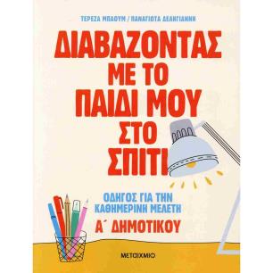 ΔΙΑΒΑΖΟΝΤΑΣ ΜΕ ΤΟ ΠΑΙΔΙ ΜΟΥ ΣΤΟ ΣΠΙΤΙ: ΟΔΗΓΟΣ ΓΙΑ ΤΗΝ ΚΑΘΗΜΕΡΙΝΗ ΜΕΛΕΤΗ - Α΄ ΔΗΜΟΤΙΚΟΥ