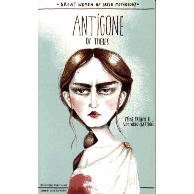 GREAT WOMEN OF GREEK MYTHOLOGY: ANTIGONE OF THEBES - εξωφυλλο
