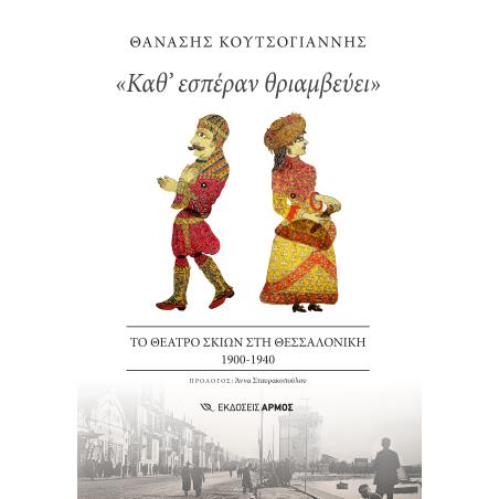 «ΚΑΘ ΕΣΠΕΡΑΝ ΘΡΙΑΜΒΕΥΕΙ» ΤΟ ΘΕΑΤΡΟ ΣΚΙΩΝ ΣΤΗ ΘΕΣΣΑΛΟΝΙΚΗ 1900-1940