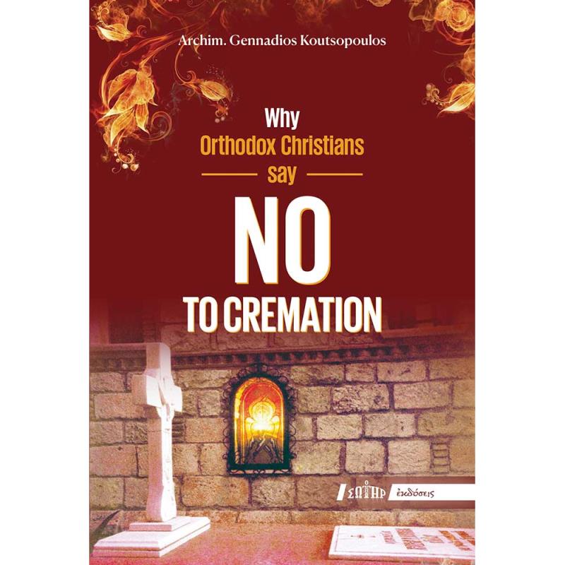 WHY ORTHODOX CHRISTIANS SAY NO TO CREMATION