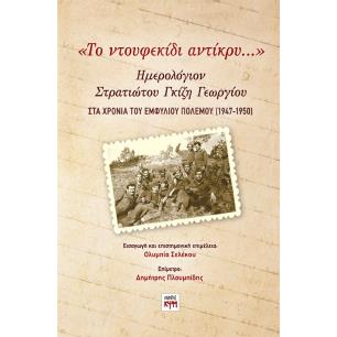 «ΤΟ ΝΤΟΥΦΕΚΙΔΙ ΑΝΤΙΚΡΥ…» ΗΜΕΡΟΛΟΓΙΟΝ ΣΤΡΑΤΙΩΤΟΥ ΓΚΙΖΗ ΓΕΩΡΓΙΟΥ ΣΤΑ ΧΡΟΝΙΑ ΤΟΥ ΕΜΦΥΛΙΟΥ ΠΟΛΕΜΟΥ (1947-1950) - εξωφυλλο