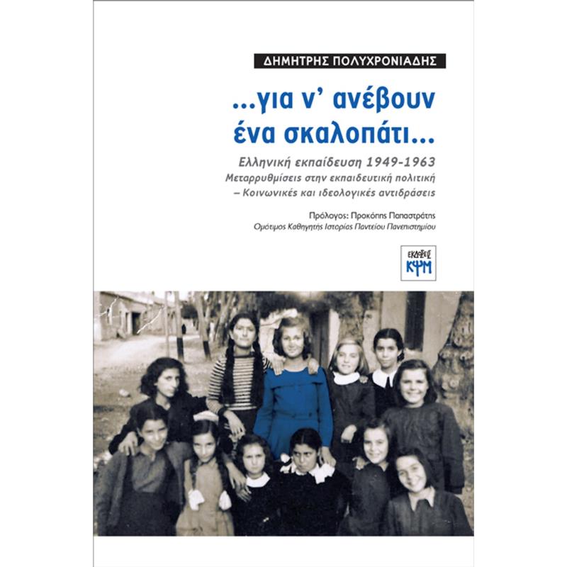 …ΓΙΑ Ν ΑΝΕΒΟΥΝ ΕΝΑ ΣΚΑΛΟΠΑΤΙ… ΕΛΛΗΝΙΚΗ ΕΚΠΑΙΔΕΥΣΗ 1949-1963. ΜΕΤΑΡΡΥΘΜΙΣΕΙΣ ΣΤΗΝ ΕΚΠΑΙΔΕΥΤΙΚΗ ΠΟΛΙΤΙΚΗ - ΚΟΙΝΩΝΙΚΕΣ ΚΑΙ ΙΔΕΟΛΟΓΙ