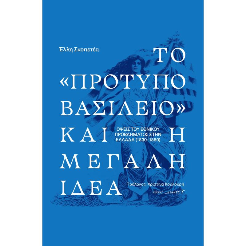 ΤΟ «ΠΡΟΤΥΠΟ ΒΑΣΙΛΕΙΟ» ΚΑΙ Η ΜΕΓΑΛΗ ΙΔΕΑ. ΟΨΕΙΣ ΤΟΥ ΕΘΝΙΚΟΥ ΠΡΟΒΛΗΜΑΤΟΣ ΣΤΗΝ ΕΛΛΑΔΑ (1830-1880)