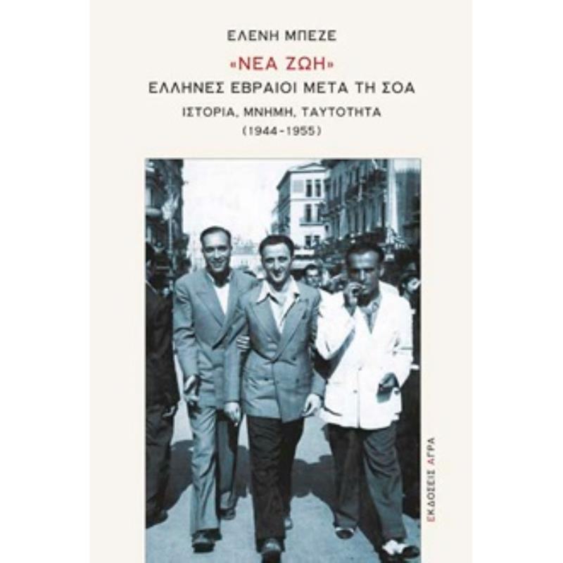«ΝΕΑ ΖΩΗ». ΕΛΛΗΝΕΣ ΕΒΡΑΙΟΙ ΜΕΤΑ ΤΗ ΣΟΑ ΙΣΤΟΡΙΑ, ΜΝΗΜΗ, ΤΑΥΤΟΤΗΤΑ (1944-1955)