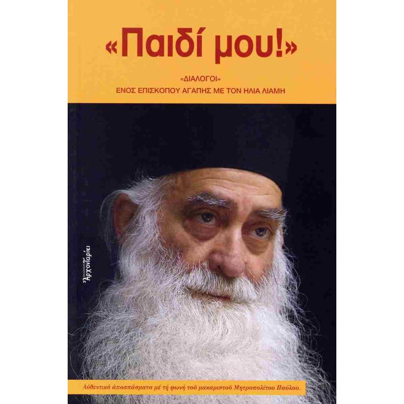 «ΠΑΙΔΙ ΜΟΥ!» «ΔΙΑΛΟΓΟΙ» ΕΝΟΣ ΕΠΙΣΚΟΠΟΥ ΑΓΑΠΗΣ ΜΕ ΤΟΝ ΗΛΙΑ ΛΙΑΜΗ