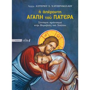 Η ΑΠΕΡΑΝΤΗ ΑΓΑΠΗ ΤΟΥ ΠΑΤΕΡΑ ΣΥΝΤΟΜΟΙ ΣΧΟΛΙΑΣΜΟΙ ΣΤΗΝ ΠΑΡΑΒΟΛΗ ΤΟΥ ΑΣΩΤΟΥ - εξωφυλλο