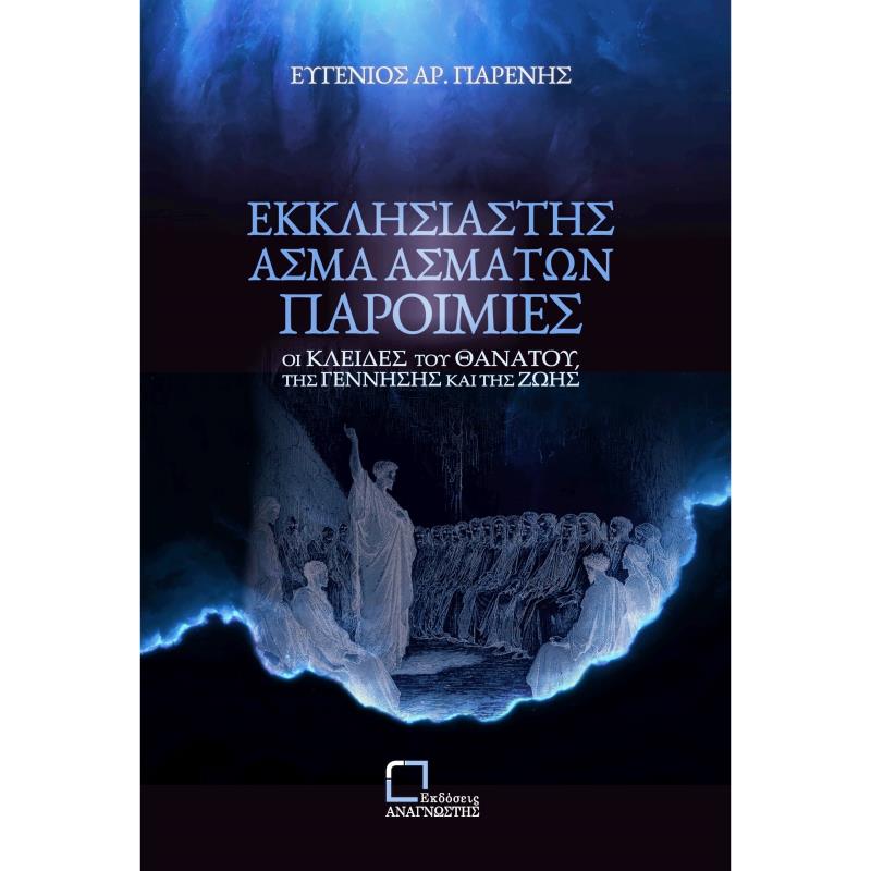 ΕΚΚΛΗΣΙΑΣΤΗΣ. ΑΣΜΑ ΑΣΜΑΤΩΝ. ΠΑΡΟΙΜΙΕΣ ΟΙ ΚΛΕΙΔΕΣ ΤΟΥ ΘΑΝΑΤΟΥ, ΤΗΣ ΓΕΝΝΗΣΗΣ ΚΑΙ ΤΗΣ ΖΩΗΣ