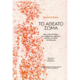 ΤΟ ΑΘΕΑΤΟ ΣΩΜΑ ΠΩΣ Η ΝΕΑ ΕΠΙΣΤΗΜΗ ΤΟΥ ΑΝΘΡΩΠΙΝΟΥ ΣΩΜΑΤΟΣ ΑΛΛΑΖΕΙ ΤΟΝ ΤΡΟΠΟ ΠΟΥ ΖΟΥΜΕ - εξωφυλλο