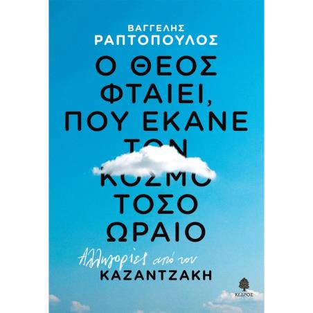 Ο ΘΕΟΣ ΦΤΑΙΕΙ, ΠΟΥ ΕΚΑΝΕ ΤΟΝ ΚΟΣΜΟ ΤΟΣΟ ΩΡΑΙΟ: ΑΛΛΗΓΟΡΙΕΣ ΑΠΟ ΤΟΝ ΚΑΖΑΝΤΖΑΚΗ
