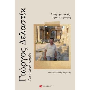 ΓΙΩΡΓΟΣ ΔΕΛΑΣΤΙΚ: ΓΙΑ ΠΑΝΤΑ ΠΑΡΩΝ ΑΠΟΧΑΙΡΕΤΙΣΜΟΣ, ΤΙΜΗ ΚΑΙ ΜΝΗΜΗ - εξωφυλλο