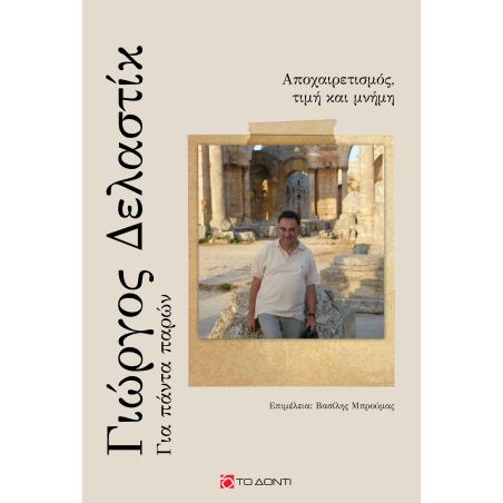 ΓΙΩΡΓΟΣ ΔΕΛΑΣΤΙΚ: ΓΙΑ ΠΑΝΤΑ ΠΑΡΩΝ ΑΠΟΧΑΙΡΕΤΙΣΜΟΣ, ΤΙΜΗ ΚΑΙ ΜΝΗΜΗ - εξωφυλλο