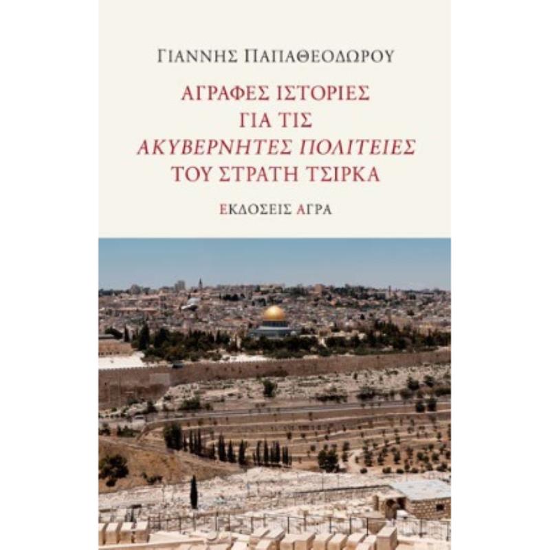 ΑΓΡΑΦΕΣ ΙΣΤΟΡΙΕΣ ΓΙΑ ΤΙΣ ΑΚΥΒΕΡΝΗΤΕΣ ΠΟΛΙΤΕΙΕΣ ΤΟΥ ΣΤΡΑΤΗ ΤΣΙΡΚΑ