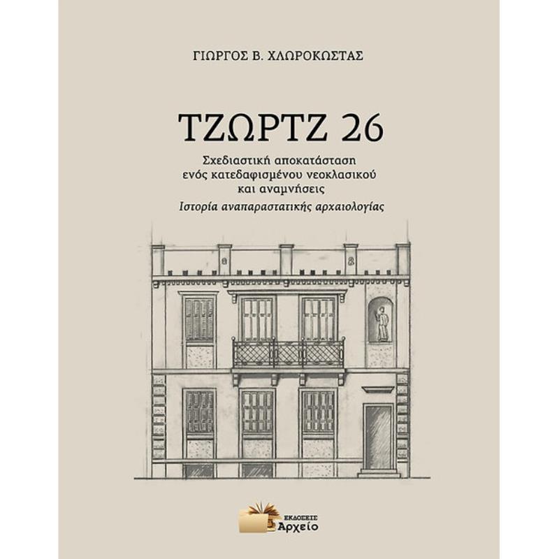 ΤΖΩΡΤΖ 26 ΣΧΕΔΙΑΣΤΙΚΗ ΑΠΟΚΑΤΑΣΤΑΣΗ ΕΝΟΣ ΚΑΤΕΔΑΦΙΣΜΕΝΟΥ ΝΕΟΚΛΑΣΙΚΟΥ ΚΑΙ ΑΝΑΜΝΗΣΕΙΣ - ΙΣΤΟΡΙΑ ΑΝΑΠΑΡΑΣΤΑΤΙΚΗΣ ΑΡΧΑΙΟΛΟΓΙΑΣ