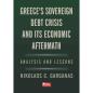 GREECES SOVEREIGN DEBT CRISIS AND ITS ECONOMIC AFTERMATH : ANALYSIS AND LESSONS
