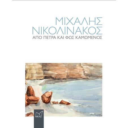ΜΙΧΑΛΗΣ ΝΙΚΟΛΙΝΑΚΟΣ. ΑΠΟ ΠΕΤΡΑ ΚΑΙ ΦΩΣ ΚΑΜΩΜΕΝΟΣ
