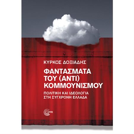 ΦΑΝΤΑΣΜΑΤΑ ΤΟΥ (ΑΝΤΙ) ΚΟΜΜΟΥΝΙΣΜΟΥ ΠΟΛΙΤΙΚΗ ΚΑΙ ΙΔΕΟΛΟΓΙΑ ΣΤΗ ΣΥΓΧΡΟΝΗ ΕΛΛΑΔΑ - εξωφυλλο
