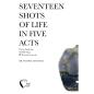 SEVENTEEN SHOTS OF LIFE IN FIVE ACTS