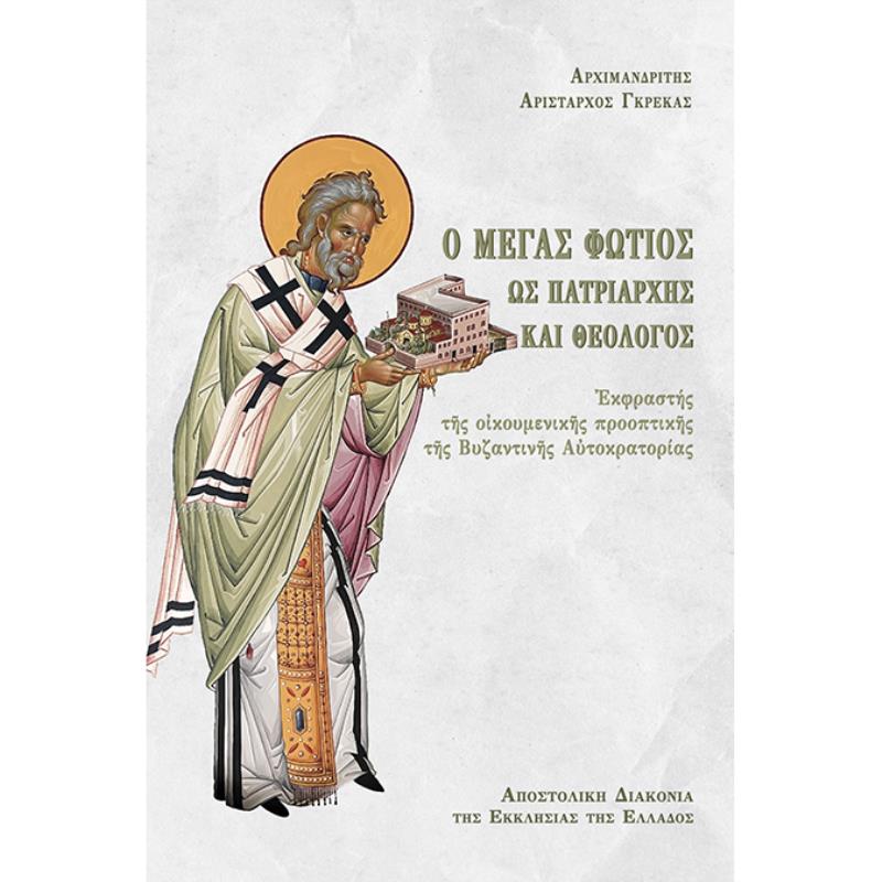 Ο ΜΕΓΑΣ ΦΩΤΙΟΣ ΩΣ ΠΑΤΡΙΑΡΧΗΣ ΚΑΙ ΘΕΟΛΟΓΟΣ ΕΚΦΡΑΣΤΗΣ ΤΗΣ ΟΙΚΟΥΜΕΝΙΚΗΣ ΠΡΟΟΠΤΙΚΗΣ ΤΗΣ ΒΥΖΑΝΤΙΝΗΣ ΑΥΤΟΚΡΑΤΟΡΙΑΣ
